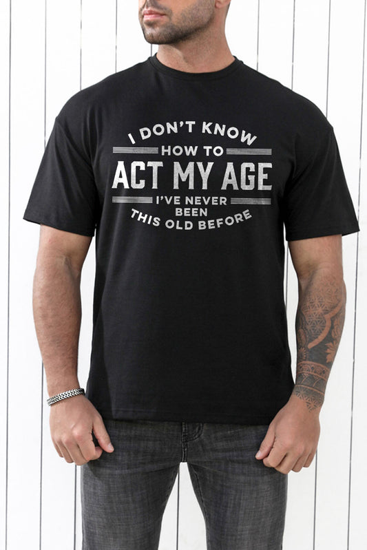 Black I Don't Know How To Act My Age Humor Graphic Tee for Men Black 62%Polyester+32%Cotton+6%Elastane Men's Tops JT's Designer Fashion
